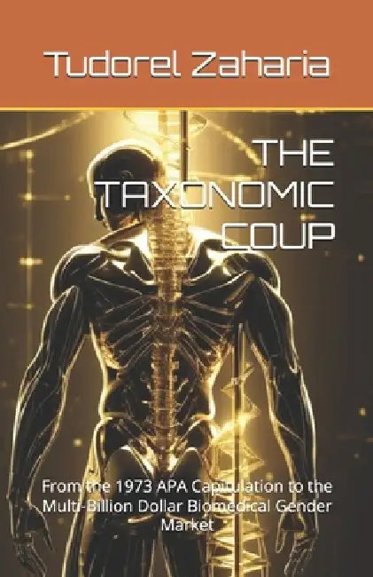 The Taxonomic Coup: From the 1973 APA Capitulation to the Multi-Billion Dollar Biomedical Gender Market by Tudorel Zaharia
