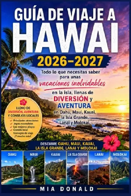 Guía de Viaje a Hawai 2026-2027: Todo lo que necesitas saber para unas vacaciones inolvidables en la isla, llenas de diversión y aventura en Oahu, Mau by Mia Donald
