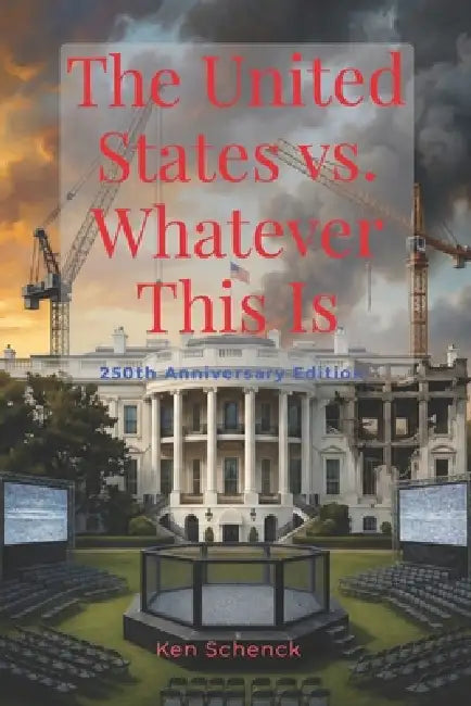 The United States vs. Whatever This Is: 250th Anniversary Edition by Ken Schenck