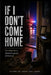 If I Don't Come Home: Not about death. About the people left behind. by Orlando E. Rivera