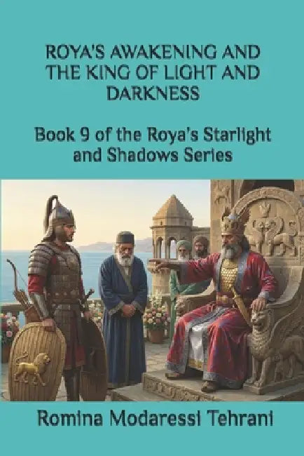 Roya's Awakening and the King of Light and Darkness: Book 9 of the Roya's Starlight and Shadows Series by Romina Modaressi Tehrani
