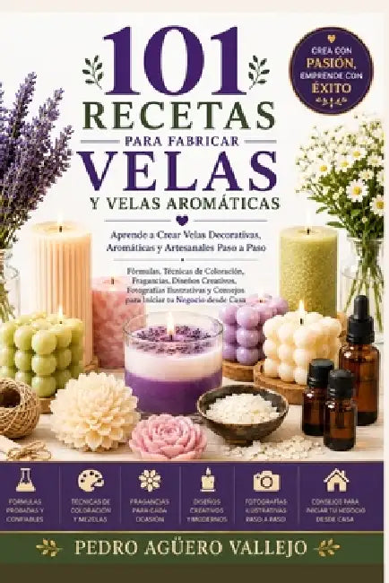 101 Recetas para Fabricar Velas y Velas Aromáticas: Aprende a Crear Velas Decorativas, Aromáticas y Artesanales Paso a Paso by Pedro Agüero Vallejo