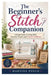 The Beginner's Stitch Companion: A Simple Guide to Sewing Skills, Everyday Projects, and Creative Confidence by Martins Posco