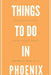 Things To Do In Phoenix by Henry Salls