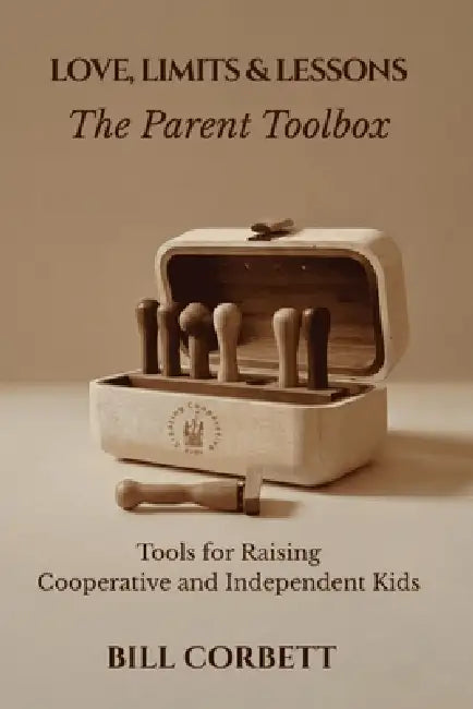 Love, Limits & Lessons: The Parent Toolbox Tools for Raising Cooperative and Independent Kids by Bill Corbett