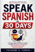 Speak Spanish in 30 Days: A Practical Beginner's Guide for Adults to Master Everyday Conversations, Essential Vocabulary, and Real-World Spanish by Theodore D. Ferrer