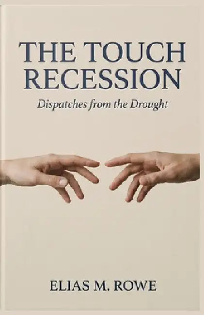 The Touch Recession: Dispatches from the Drought by Elias M. Rowe
