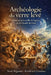 Archéologie du verre levé: Histoire universelle de l'apéritif et des rituels du boire. by Frederick Gouhier, Noel Rigouin