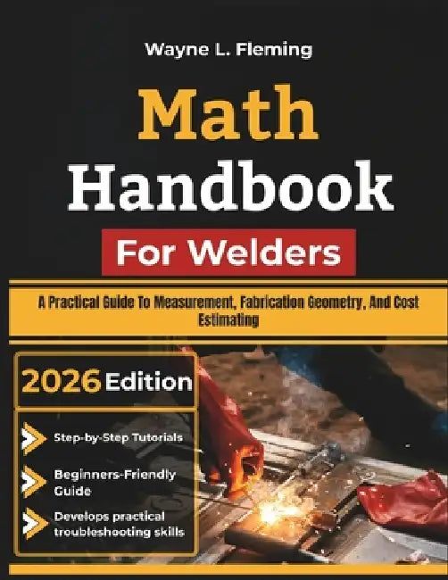Math Handbook For Welders: A Practical Guide To Measurement, Fabrication Geometry, And Cost Estimating by Wayne L. Fleming