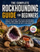 The Complete Rockhounding Guide for Beginners: How to Find, Identify, and Collect Over 100 Rocks, Minerals, Gems, Geodes, and Fossils with Essential T by Ellis Feil