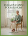 Yoga en chaise pour seniors: exercices doux pour la force, la souplesse, l'équilibre et le soulagement de la douleur by Elizabeth T Morgan
