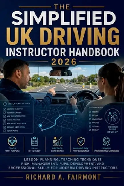 The Simplified UK Driving Instructor Handbook 2026: Lesson Planning, Teaching Techniques, Risk Management, Pupil Development, and Professional Skills by Richard a Fairmont