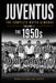 Juventus: THE COMPLETE MATCH ALMANAC - Volume 3: The 1950s by Marcello Gagliani Caputo