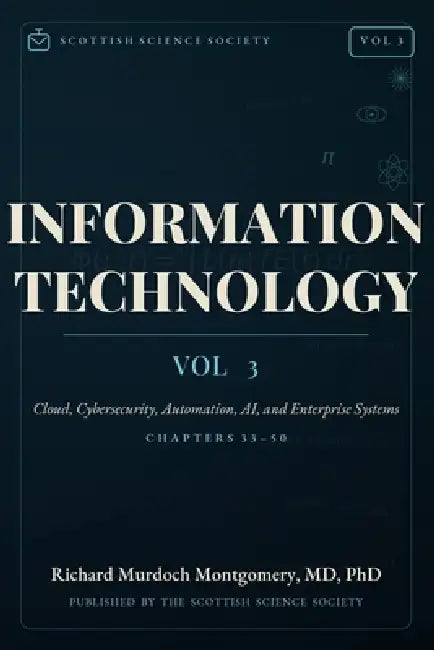 Information Technology Volume III: Cloud, Cybersecurity, Automation, AI, and Enterprise Systems by Richard Murdoch Montgomery, Scottish Sc Scottish Science Society
