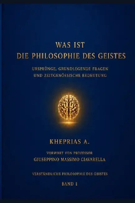 Was Ist Die Philosophie Des Geistes: Ursprünge, Grundlegende Fragen Und Zeitgenössische Bedeutung by Giuseppino Massimo Ciavarella, Kheprias A
