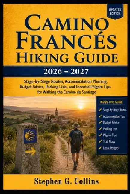 Camino Francés Hiking Guide 2026-2027: Stage-by-Stage Routes, Accommodation Planning, Budget Advice, Packing Lists, and Essential Pilgrim Tips for Wal by Stephen G. Collins