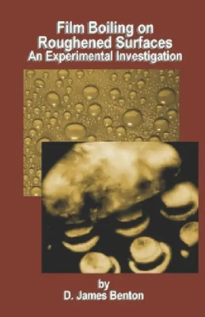 Film Boiling on Roughened Surfaces: An Experimental Investigation by D. James Benton