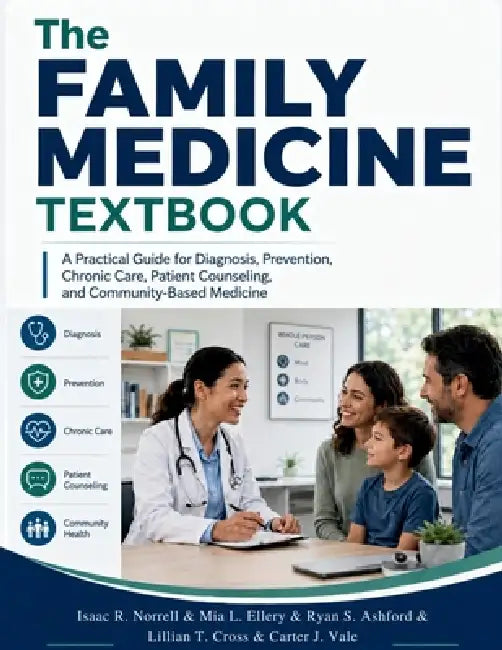 The Family Medicine Textbook: A Practical Guide for Diagnosis, Prevention, Chronic Care, Patient Counseling, and Community-Based Medicine by Mia L. Ellery, Ryan S. Ashford, Lillian T. Cross