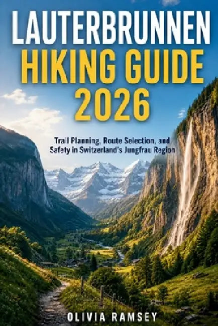 Lauterbrunnen Hiking Guide 2026: Trail Planning, Route Selection, and Safety in Switzerland's Jungfrau Region by Olivia Ramsey