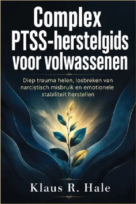 Complex PTSS-herstelgids voor volwassenen: Diep trauma helen, losbreken van narcistisch misbruik en emotionele stabiliteit herstellen by Klaus R. Hale