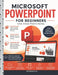 Microsoft PowerPoint for Beginners: Learn Slide Design, Animations, Transitions, Audio, Video, and Professional Presentation Skills Step by Step by Peterson M