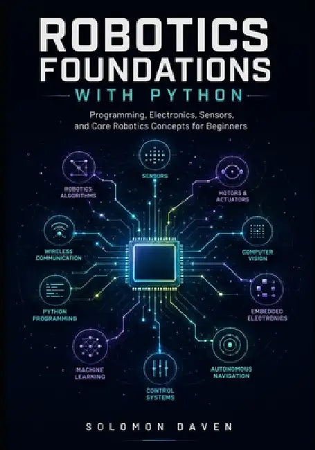 Robotics Foundations with Python: Programming, Electronics, Sensors, and Core Robotics Concepts for Beginners by Solomon Daven