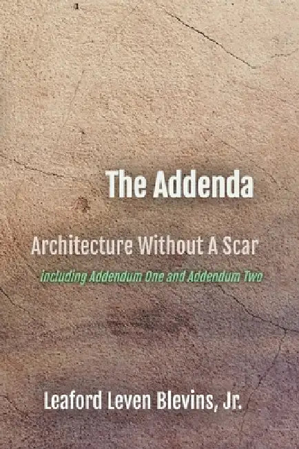 The Addenda: Architecture Without A Scar: including Addendum One and Addendum Two by Jr. Blevins Leaford Leven