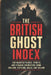 The British Ghost Index: 100 Haunted Places, Spirits, and Strange Encounters from England, Scotland, Wales, and Ireland by James Mercat