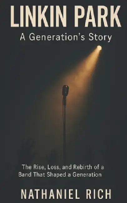 Linkin Park: A Generation's Story: The Rise, Loss, and Rebirth of a Band That Shaped a Generation by Nathaniel Rich