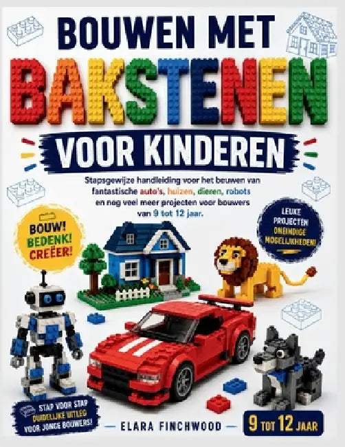Bouwen Met Bakstenen Voor Kinderen: Stapsgewijze handleiding voor het bouwen van fantastische auto's, huizen, dieren, robots en nog veel meer projecte by Elara Finchwood
