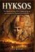 Hyksos: The Shepherd Kings Who Conquered Egypt and Shattered Its Illusion of Invincibility by Eva Myers