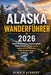 Alaska Wanderführer 2026: Denali Nationalpark, Gletscherpfade, Wildtierrouten und die besten landschaftlich reizvollen Wildniswanderungen in Alaska - by Dewale Kennedy