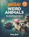 WHOA! Weird Animals: 240+ Mind-Blowing Facts About 60 of the World's Strangest Creatures by Daisy Quill