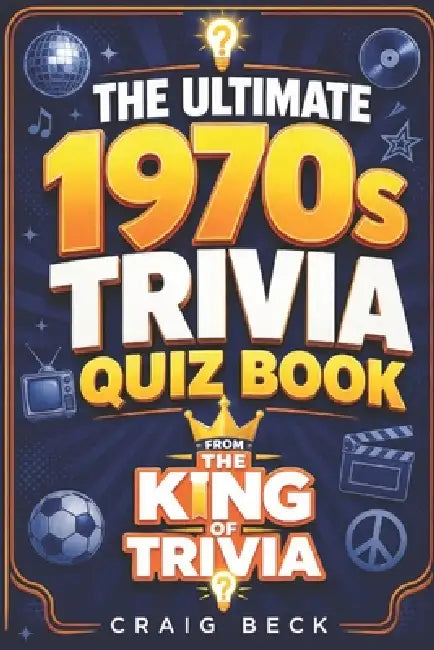 The Ultimate 1970s Trivia Quiz Book: From The King Of Trivia by Craig Beck