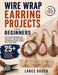 Wire Wrap Earring Projects for Beginners: Step-by-Step Techniques for Boho Hoops, Gemstone Dangles, and Handmade Copper Designs with Visual Guides by Lance Bauch