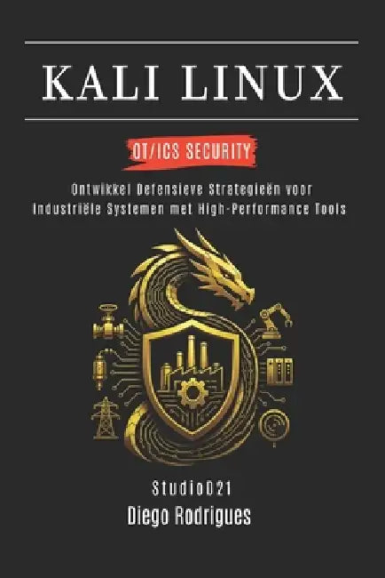 Kali Linux Ot/ICS Security: Ontwikkel Defensieve Strategieën voor Industriële Systemen met High-Performance Tools by Studiod21 Smart Tech Content, Diego Rodrigues