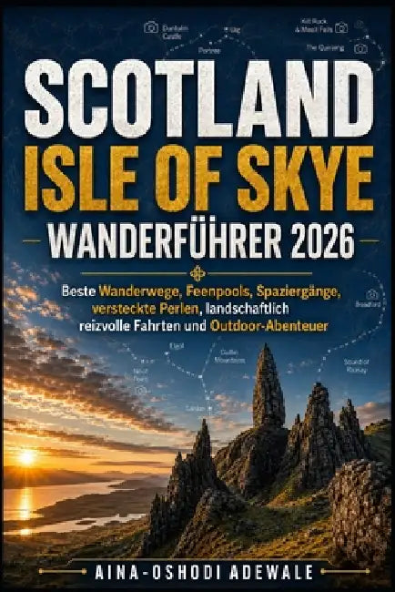 Scotland Isle of Skye Wanderführer 2026: Beste Wanderwege, Feenpools, Spaziergänge, versteckte Perlen, landschaftlich reizvolle Fahrten und Outdoor-Ab by Aina-Oshodi Adewale