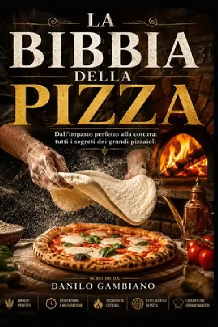 La Bibbia della Pizza: Dall'impasto perfetto alla cottura: tutti i segreti dei grandi pizzaioli by Danilo Gambiano