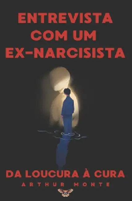 Entrevista com um Ex-narcisista: Da Loucura à Cura by Arthur Monte
