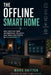 The Offline Smart Home: Self-Hosting Your Automations, Security, and Voice Assistants on a Raspberry Pi by Alice Schwartz, Mark Shifton