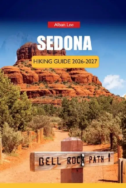 Sedona Hiking Guide 2026-2027: Red Rock Trails, Hidden Canyon Walks, Free Shuttle Routes and Realistic Day Itineraries for Independent Hikers in Arizo by Alban Lee
