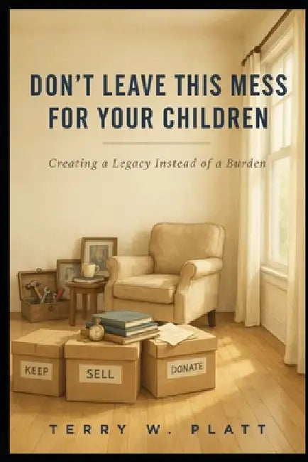 Don't Leave This Mess for Your Children: Creating a Legacy Instead of a Burden by Buddy The Cat, Terry W. Platt Nn4y
