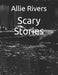 Scary Stories by Allie Rivers