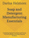 Soap and Detergent Manufacturing Essentials: Combining Chemical Reactions and Process Control to Produce Everyday Cleaning Products by Darius Helmont
