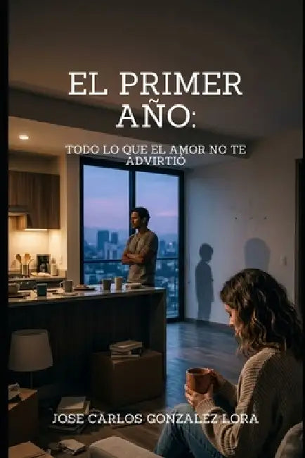 El Primer Año: Todo lo que el amor no te advirtió by Jose Carlos Gonzalez Lora