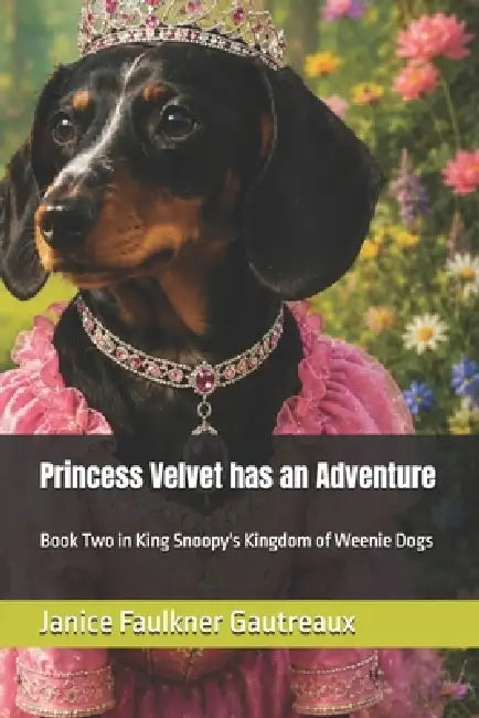 Princess Velvet has an Adventure: Book Two in King Snoopy's Kingdom of Weenie Dogs by Janice L. Faulkner Gautreaux