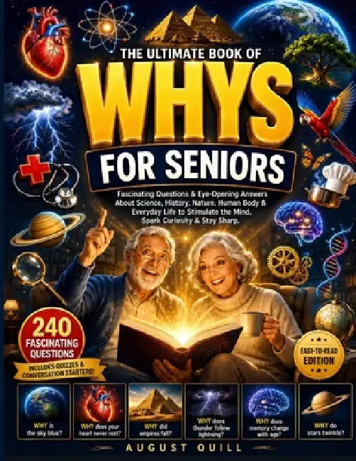 The Ultimate Book of Whys for Seniors: Fascinating Questions & Eye-Opening Answers About Science, History, Nature, Human Body & Everyday Life to Stimu by August Quill