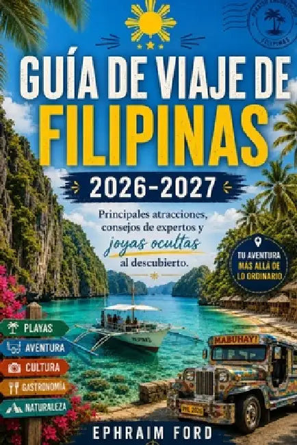 Guía de viaje de Filipinas 2026-2027: Principales atracciones, consejos de expertos y joyas ocultas al descubierto. by Ephraim Ford