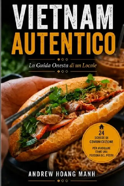 Vietnam Autentico: La Guida Onesta di un Locale: GRATIS: Accesso diretto all'autore + Evita 15 errori + Scopri ciò che le altre guide non rivelano mai by Andrew Hoang Mạnh
