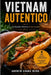 Vietnam Autentico: La Guida Onesta di un Locale: GRATIS: Accesso diretto all'autore + Evita 15 errori + Scopri ciò che le altre guide non rivelano mai by Andrew Hoang Mạnh